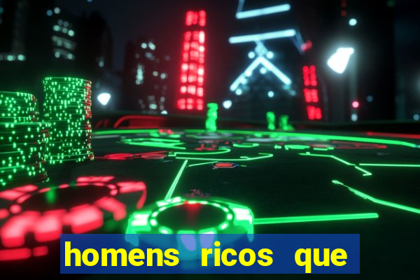 homens ricos que querem bancar